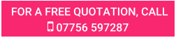 FOR A FREE QUOTATION, CALL  07756 597287